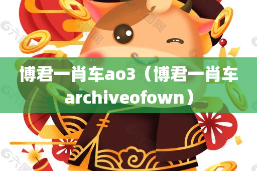 博君一肖车ao3（博君一肖车archiveofown）