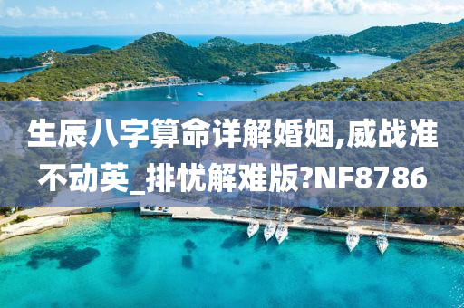 生辰八字算命详解婚姻,威战准不动英_排忧解难版?NF8786