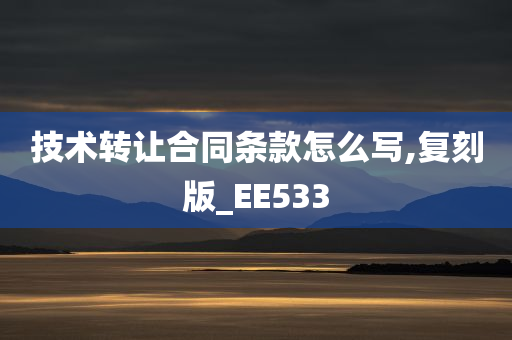 技术转让合同条款怎么写,复刻版_EE533