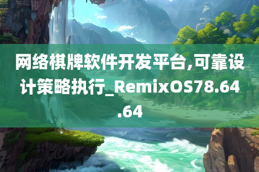 网络棋牌软件开发平台,可靠设计策略执行_RemixOS78.64.64