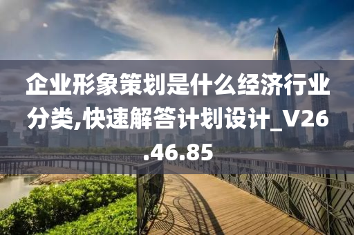 企业形象策划是什么经济行业分类,快速解答计划设计_V26.46.85