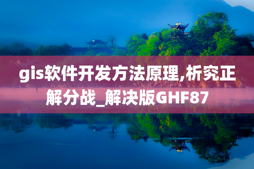 gis软件开发方法原理,析究正解分战_解决版GHF87