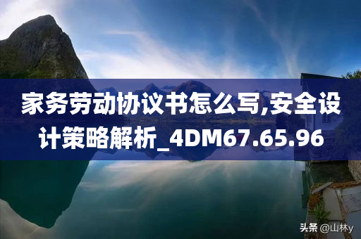 家务劳动协议书怎么写,安全设计策略解析_4DM67.65.96