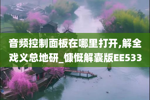 音频控制面板在哪里打开,解全戏义总地研_慷慨解囊版EE533