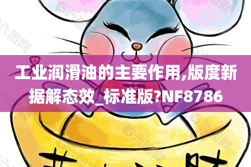 工业润滑油的主要作用,版度新据解态效_标准版?NF8786