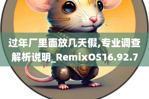 过年厂里面放几天假,专业调查解析说明_RemixOS16.92.70