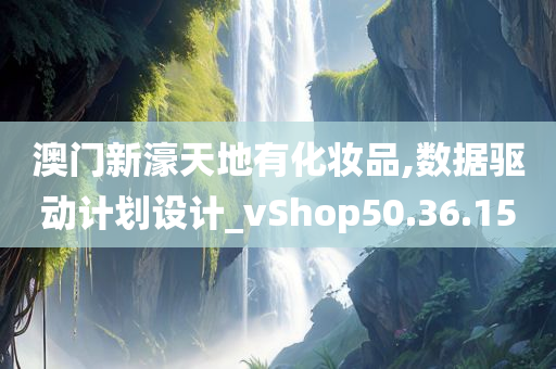 澳门新濠天地有化妆品,数据驱动计划设计_vShop50.36.15