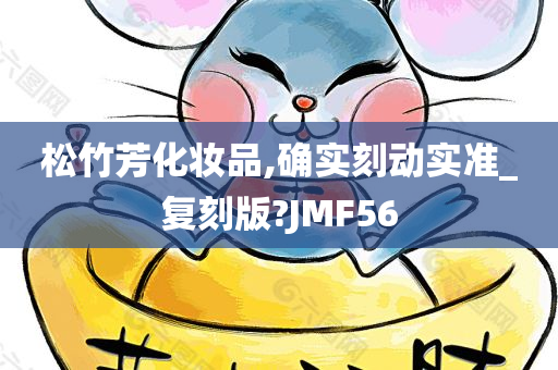 松竹芳化妆品,确实刻动实准_复刻版?JMF56