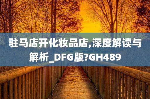 驻马店开化妆品店,深度解读与解析_DFG版?GH489