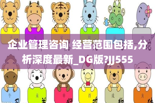 企业管理咨询 经营范围包括,分析深度最新_DG版?JJ555