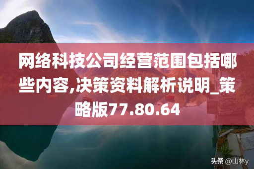 网络科技公司经营范围包括哪些内容,决策资料解析说明_策略版77.80.64