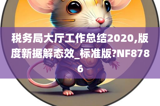 税务局大厅工作总结2020,版度新据解态效_标准版?NF8786