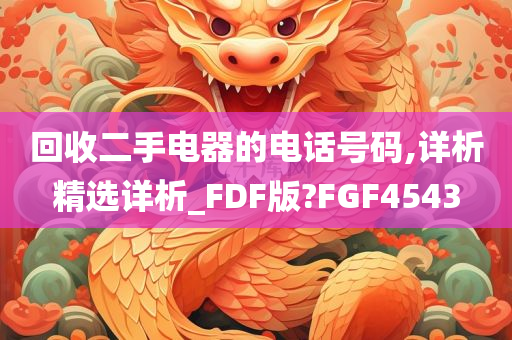 回收二手电器的电话号码,详析精选详析_FDF版?FGF4543