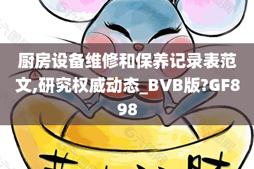 厨房设备维修和保养记录表范文,研究权威动态_BVB版?GF898