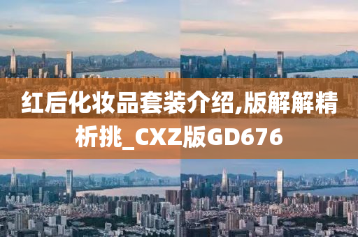 红后化妆品套装介绍,版解解精析挑_CXZ版GD676