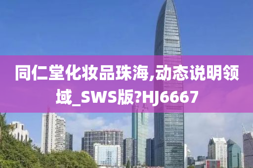 同仁堂化妆品珠海,动态说明领域_SWS版?HJ6667