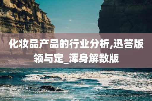 化妆品产品的行业分析,迅答版领与定_浑身解数版