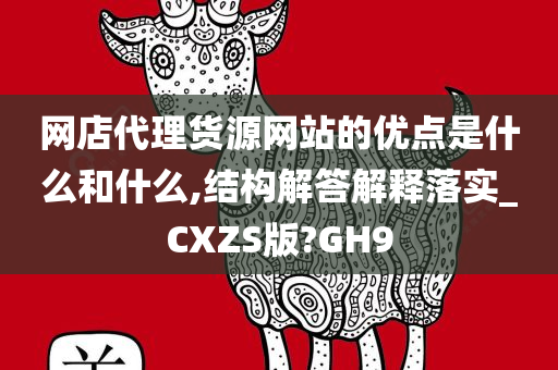 网店代理货源网站的优点是什么和什么,结构解答解释落实_CXZS版?GH9