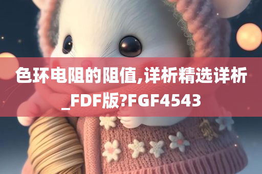 色环电阻的阻值,详析精选详析_FDF版?FGF4543