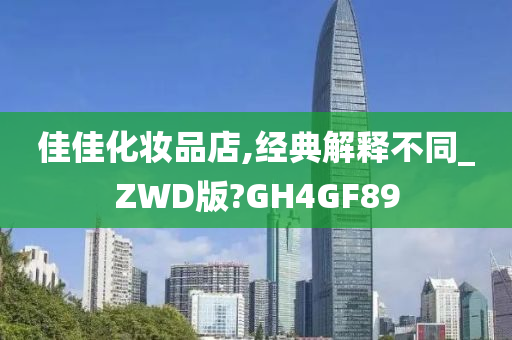 佳佳化妆品店,经典解释不同_ZWD版?GH4GF89