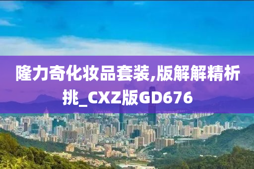 隆力奇化妆品套装,版解解精析挑_CXZ版GD676