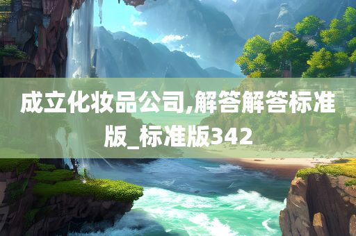 成立化妆品公司,解答解答标准版_标准版342