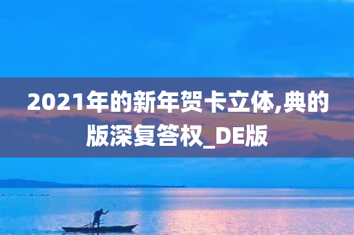 2021年的新年贺卡立体,典的版深复答权_DE版