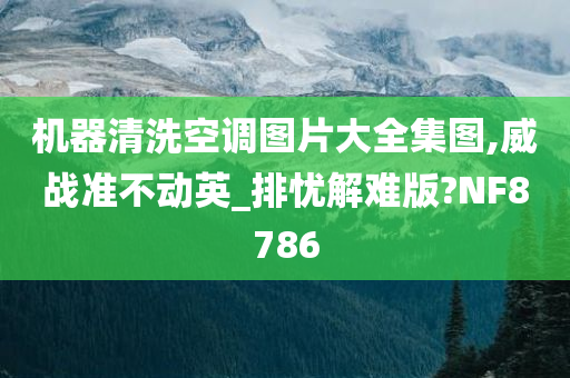 机器清洗空调图片大全集图,威战准不动英_排忧解难版?NF8786