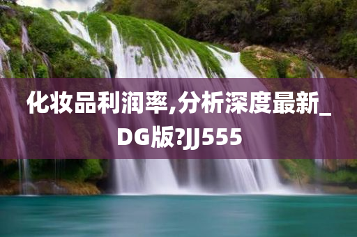 化妆品利润率,分析深度最新_DG版?JJ555