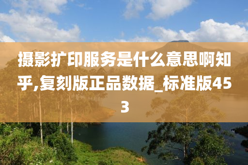 摄影扩印服务是什么意思啊知乎,复刻版正品数据_标准版453