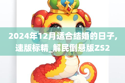 2024年12月适合结婚的日子,速版标精_解民倒悬版ZS2