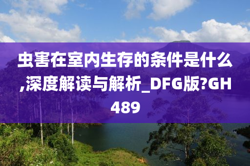 虫害在室内生存的条件是什么,深度解读与解析_DFG版?GH489