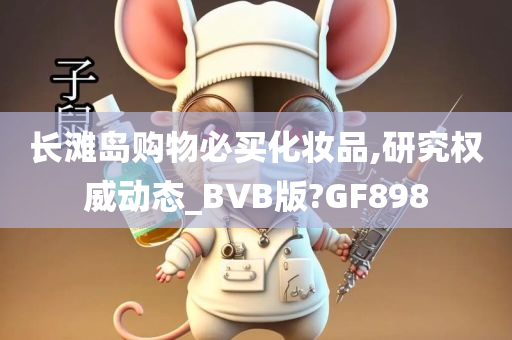 长滩岛购物必买化妆品,研究权威动态_BVB版?GF898