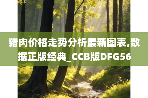 猪肉价格走势分析最新图表,数据正版经典_CCB版DFG56