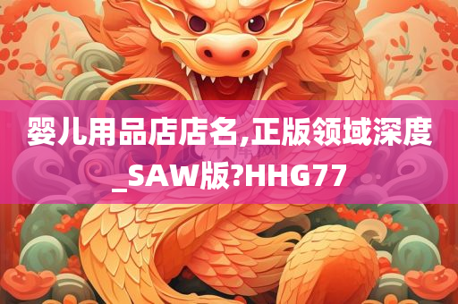 婴儿用品店店名,正版领域深度_SAW版?HHG77