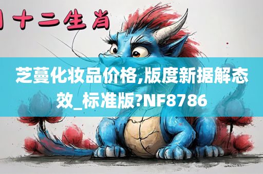 芝蔓化妆品价格,版度新据解态效_标准版?NF8786