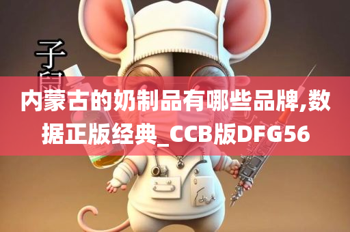 内蒙古的奶制品有哪些品牌,数据正版经典_CCB版DFG56