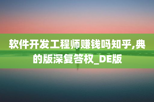 软件开发工程师赚钱吗知乎,典的版深复答权_DE版