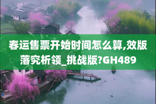 春运售票开始时间怎么算,效版落究析领_挑战版?GH489