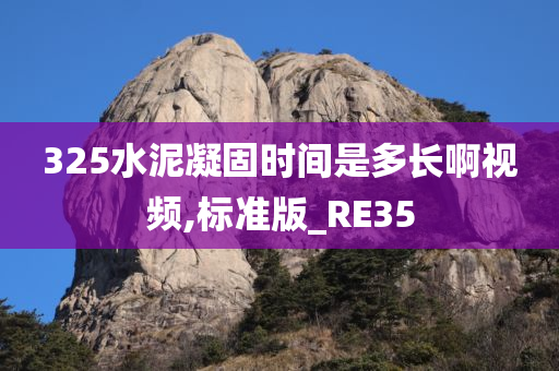 325水泥凝固时间是多长啊视频,标准版_RE35