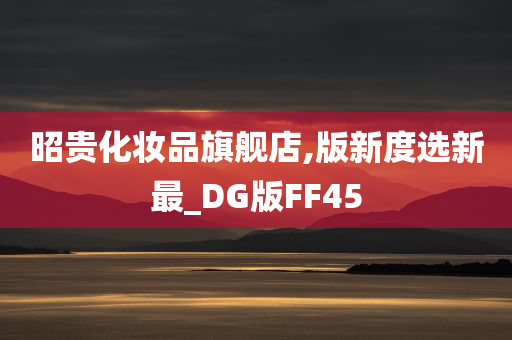 昭贵化妆品旗舰店,版新度选新最_DG版FF45