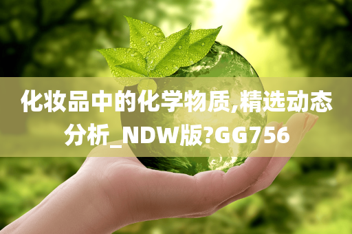 化妆品中的化学物质,精选动态分析_NDW版?GG756