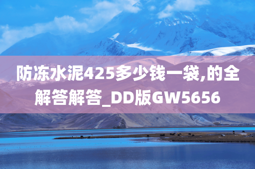 防冻水泥425多少钱一袋,的全解答解答_DD版GW5656