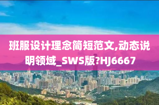 班服设计理念简短范文,动态说明领域_SWS版?HJ6667