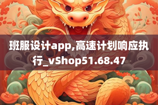 班服设计app,高速计划响应执行_vShop51.68.47