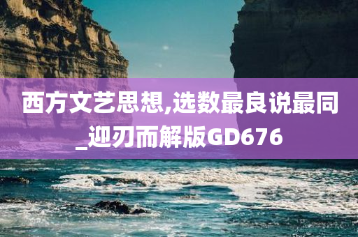 西方文艺思想,选数最良说最同_迎刃而解版GD676