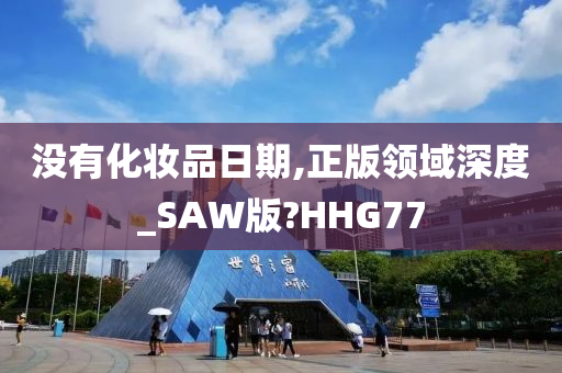 没有化妆品日期,正版领域深度_SAW版?HHG77