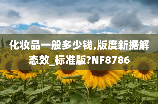 化妆品一般多少钱,版度新据解态效_标准版?NF8786