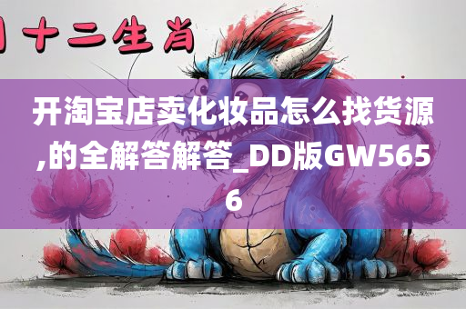 开淘宝店卖化妆品怎么找货源,的全解答解答_DD版GW5656