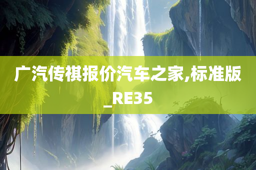 广汽传祺报价汽车之家,标准版_RE35